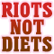 :RiotsNotDiets: